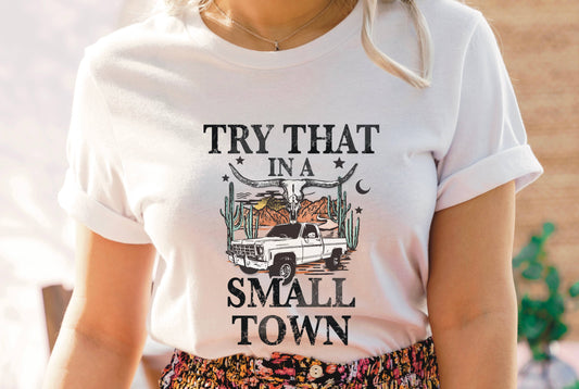 Try that in a small town t-shirt